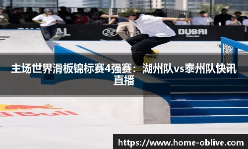 主场世界滑板锦标赛4强赛：湖州队vs泰州队快讯直播