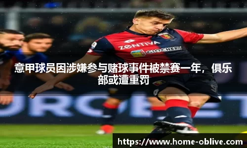意甲球员因涉嫌参与赌球事件被禁赛一年，俱乐部或遭重罚